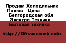 Продам Холодильник Полюс › Цена ­ 3 000 - Белгородская обл. Электро-Техника » Бытовая техника   